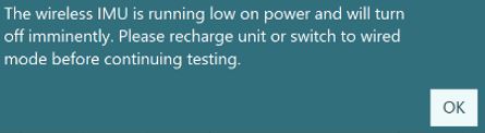 The message reads as follows. The wireless IMU is running low on power and will turn off imminently. Please recharge unit or switch to wired mode before continuing testing.